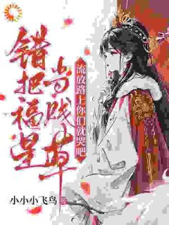 小说推荐错把福星当贱草，流放路上你们就哭吧！完结版全章节阅读