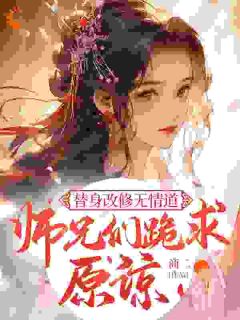 精品小说替身改修无情道，师兄们跪求原谅全文目录畅读-二筒文学网