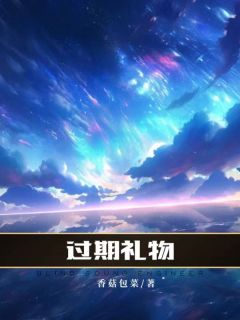 周漫秦南风(原文完整)过期礼物无弹窗免费阅读-二筒文学网