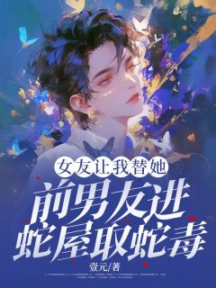 女友让我替她前男友进蛇屋取蛇毒元简邬雨安小说全文阅读