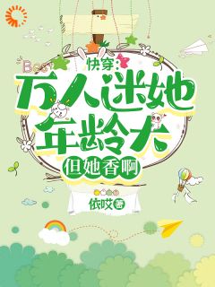 快穿：万人迷她年龄大，但她香啊免费章节快穿：万人迷她年龄大，但她香啊点我搜索全章节小说-二筒文学网