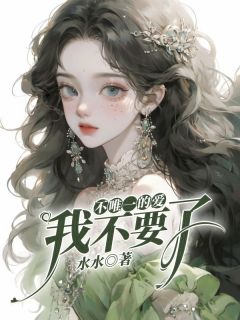 不唯一的爱我不要了魏泽如姜妍免费阅读-不唯一的爱我不要了水水小说