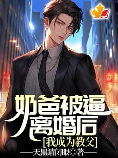抖音爆款奶爸被逼离婚后，我成为教父完整小说（全文阅读）