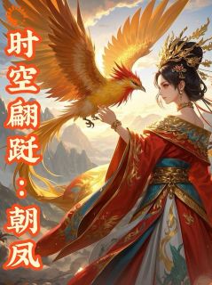 时空翩跹：朝凤小说-时空翩跹：朝凤抖音小说苏晴苏婉儿