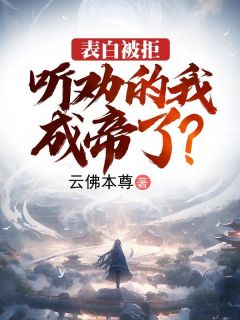表白被拒，听劝的我成帝了？by江玄苏青玉在线阅读-二筒文学网