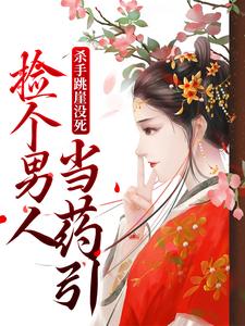 杀手跳崖没死，捡个男人当药引知乎小说最新章节阅读