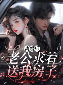 子溪孟津译主角小说离婚后老公求着送我房子抖音文免费阅读全文