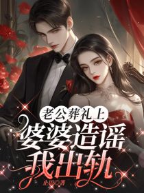 老公葬礼上，婆婆造谣我出轨在线全文阅读-主人公王思思高贺小说