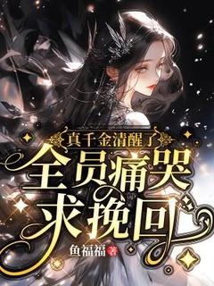 书荒必备真千金清醒了，全员痛哭求挽回全文章节阅读