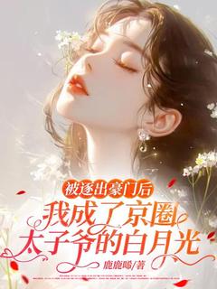 被逐出豪门后，我成了京圈太子爷的白月光无弹窗在线阅读