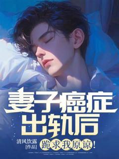 妻子癌症出轨后，跪求我原谅！未删减阅读