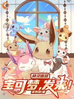 精灵直播：宝可梦，发来！主角是雷内小卡比兽小说百度云全文完整版阅读
