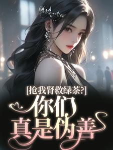 抢我肾救绿茶？你们真是伪善小说免费阅读 唐筱浅顾言霆大结局完整版