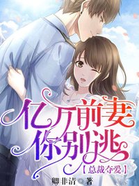 总裁夺爱：亿万前妻你别逃全本小说（总裁夺爱：亿万前妻你别逃）全文阅读