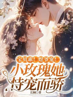 宝贝乖!煜爷宠!小玫瑰她恃宠而骄免费阅读全文,主角阮寒烟周煜璟小说完整版最新章节