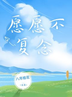 八月桂花最新小说愿愿不复念许愿路驰在线试读