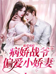 最完整版霸爱成瘾：病娇战爷偏爱小娇妻热门连载小说-二筒文学网
