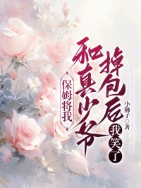 保姆将我和真少爷掉包后，我笑了免费章节保姆将我和真少爷掉包后，我笑了点我搜索全章节小说