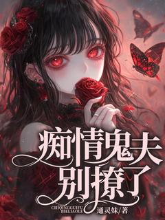 痴情鬼夫，别撩了无广告阅读 豆蔻儿孟庆免费在线阅读-二筒文学网