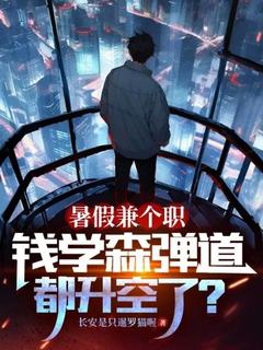 林沐李青主角的小说完结版暑假兼个职，钱学森弹道都升空了？全集-二筒文学网