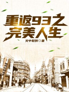 重返93之完美人生免费小说作者火中取例全文阅读