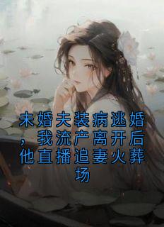 傅屹洲瑾茜小说大结局在哪看-未婚夫装病逃婚，我流产离开后他直播追妻火葬场完整版免费阅读