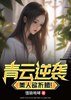 完整版青云逆袭，美人欲折腰！周志远林慕蝶小说免费在线阅读