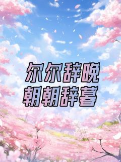 尔尔辞晚，朝朝辞暮苏瑾月向秦景轩谢雨佟全本小说（尔尔辞晚，朝朝辞暮）全章节小说目录阅读