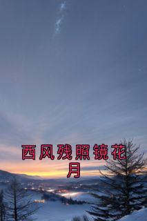 新上西风残照镜花月一叶静秋小说免费阅读