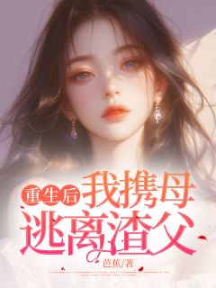 重生后，我携母逃离渣父周芸陈燕子免费阅读-重生后，我携母逃离渣父芭蕉小说