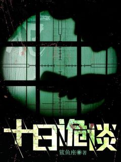 作者鲨鱼座写的十日诡谈小说大结局全章节阅读