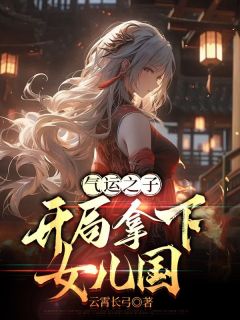 抖音爆款气运之子：开局拿下女儿国小说免费阅读