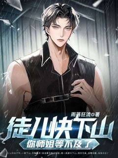 徒儿快下山，你师姐等不及了在哪免费看，楚龙图洛青妃小说章节目录阅读