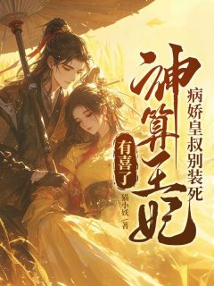 病娇皇叔别装死，神算王妃有喜了知乎后续免费试读