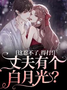 [抖音]小说戚栩林宥谦丈夫有个白月光？这忍不了，得打！-二筒文学网