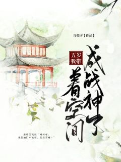 抖音五岁我带着空间成战神了by冷俊夕在线阅读