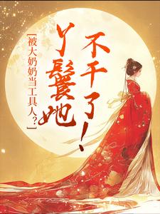 独家被大奶奶当工具人？丫鬟她不干了！小说-主角晚棠萧峙全文免费阅读