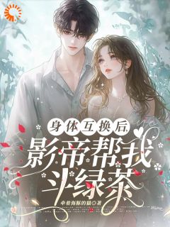 身体互换后，影帝帮我斗绿茶小说-陆知晚宋斯辞全篇阅读