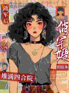 老书虫看了N遍的随军后，俏军嫂的房本堆满四合院最新章节