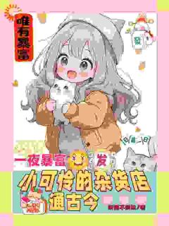 一夜暴富，小可怜的杂货店通古今顾梦樱落雪免费阅读-一夜暴富，小可怜的杂货店通古今妖猫不妖妖小说