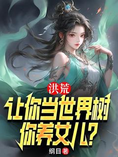 洪荒：让你当世界树，你养女儿？小说(完结)-李青峰小囡囡无删减阅读