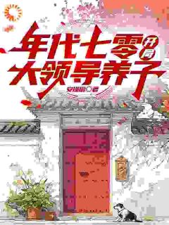 主角是周子安韩明的小说年代七零，开局大领导养子最完整版热门连载