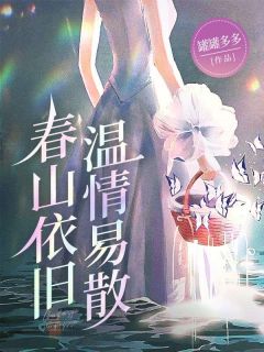 【春山依旧，温情易散】小说在线阅读-春山依旧，温情易散免费版目录阅读全文