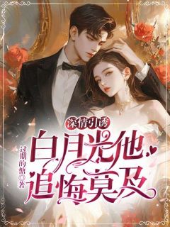 沈栀牧若年全集小说_深情引诱，白月光他追悔莫及完结版阅读