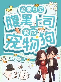 沉书的小说恋爱日记：腹黑上司变成宠物狗主角是时熙余青阳