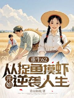 爆款热文方宇方燕在线阅读-重生62，从捉鱼摸虾开始逆袭人生全章节列表