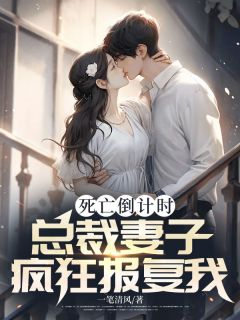 死亡倒计时，总裁妻子疯狂报复我周淮周梦雅全章节完结版在线阅读