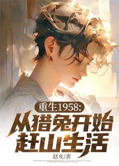 好书推荐重生1958:从猎兔开始赶山生活林醒林依依全文在线阅读