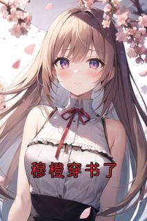 穆橙周可嘉是哪部小说的主角 穆橙穿书了全文无弹窗-二筒文学网