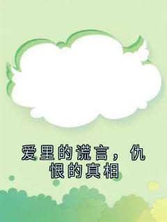 抖音小说爱里的谎言，仇恨的真相，主角周晚晴顾轻舟最后结局小说全文免费